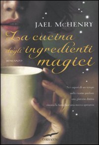 La cucina degli ingredienti magici (2011) by Jael McHenry