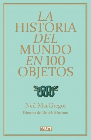 La Historia del Mundo en 100 Objetos (2012) by Neil MacGregor