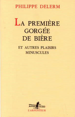 La première gorgée de bière et autres plaisirs minuscules (1997) by Philippe Delerm