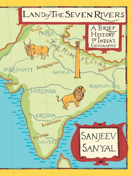 Land of seven rivers: History of India's Geography by Sanyal, Sanjeev