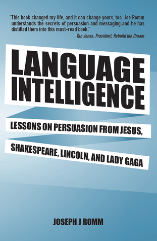 Language Intelligence: Lessons on Persuasion from Jesus, Shakespeare, Lincoln, and Lady Gaga (2012) by Joseph J. Romm