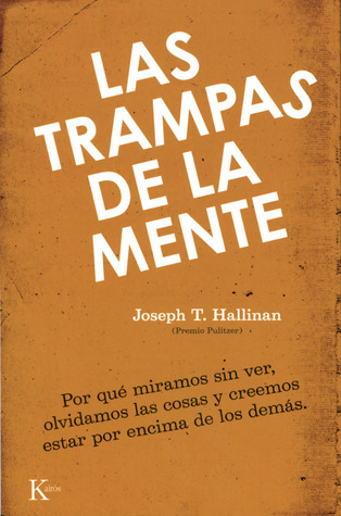 Las trampas de la mente: Por qué miramos sin ver, olvidamos las cosas y creemos estar por encima de los demás (2009) by Joseph T. Hallinan