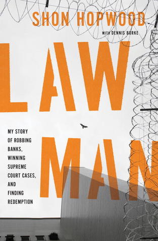 Law Man: My Story of Robbing Banks, Winning Supreme Court Cases, and Finding Redemption (2012) by Shon Hopwood