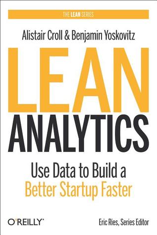 Lean Analytics: Use Data to Build a Better Startup Faster (2013) by Alistair Croll