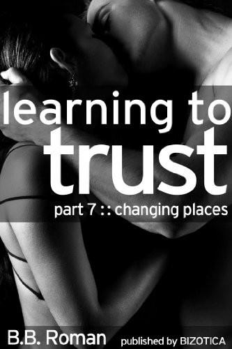 Learning to Trust: Changing Places by B. B. Roman