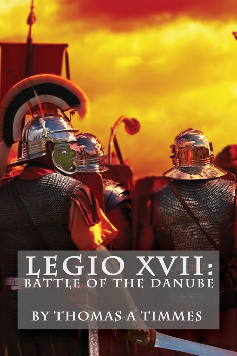 Legio XVII: Battle of the Danube by Thomas A. Timmes