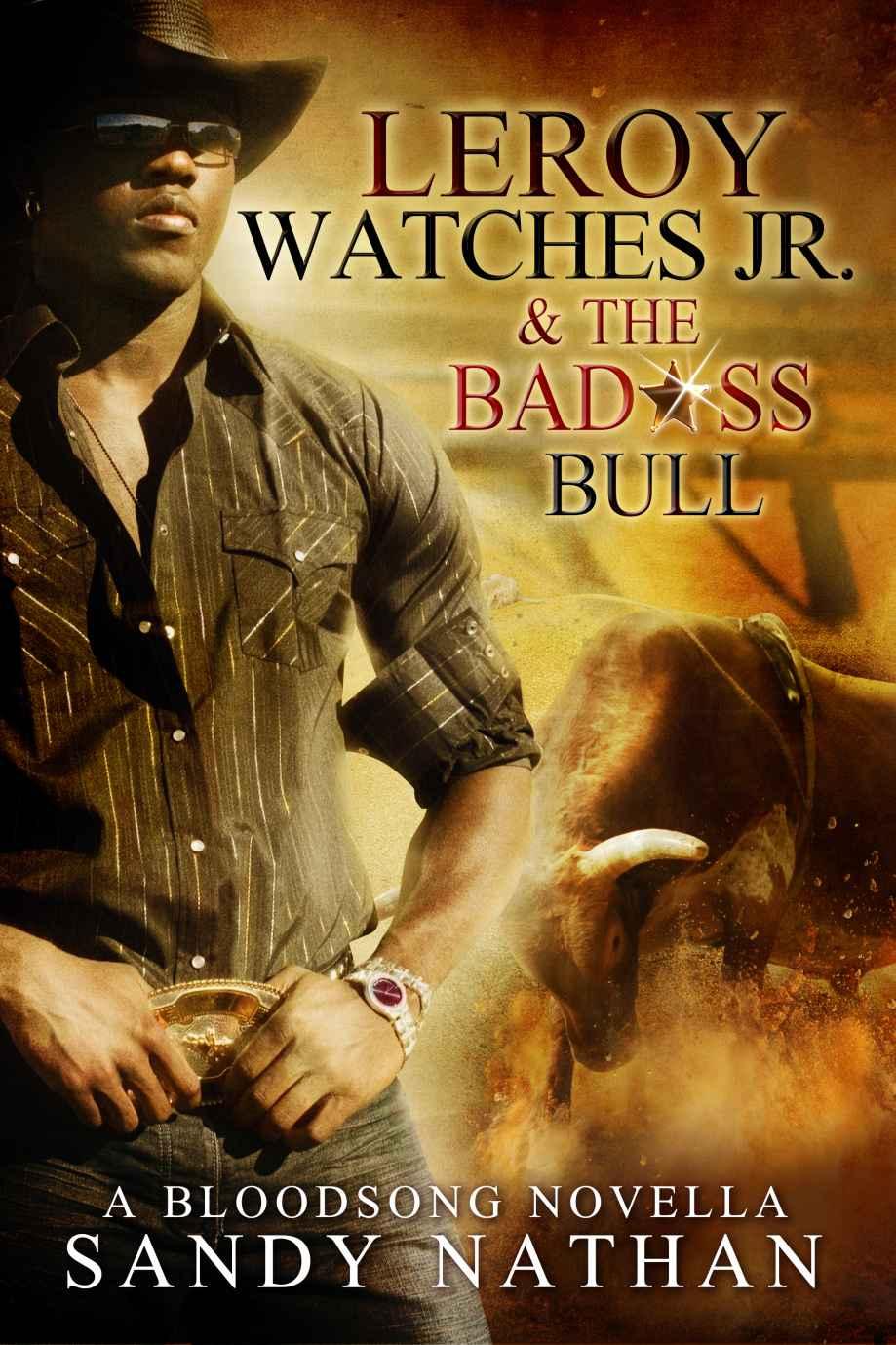 Leroy Watches Jr. & the Badass Bull (Bloodsong Series) by Sandy Nathan