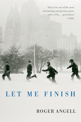 Let Me Finish (2007) by Roger Angell