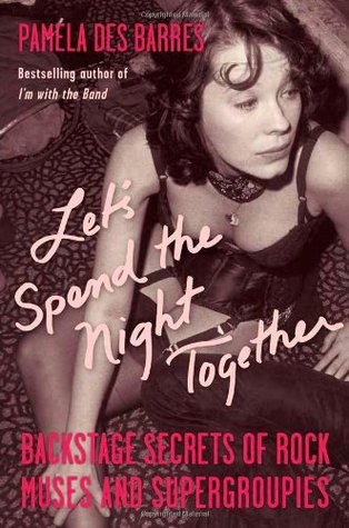 Let's Spend the Night Together: Backstage Secrets of Rock Muses and Supergroupies (2007) by Pamela Des Barres