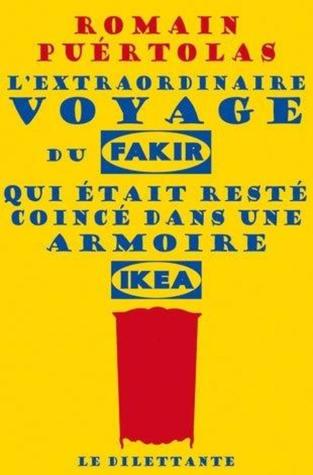 L'extraordinaire voyage du fakir qui était resté coincé dans une armoire Ikea (2013) by Romain Puértolas