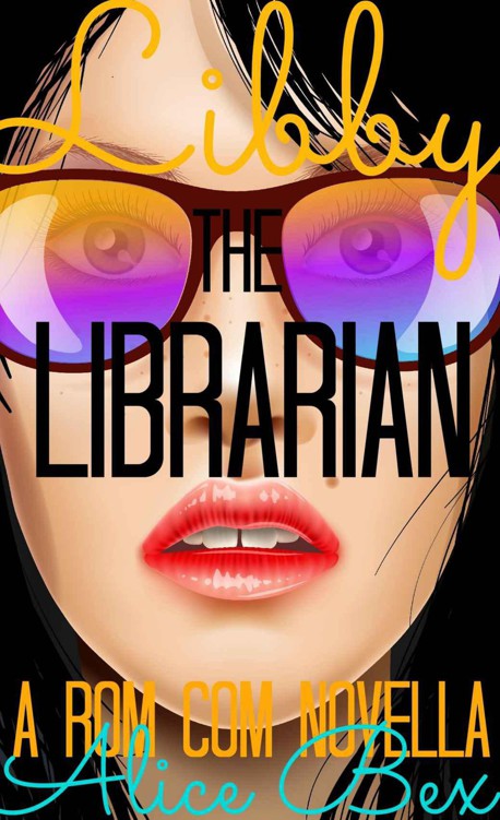 Libby the Librarian: A Rom Com Novella by Bex, Alice