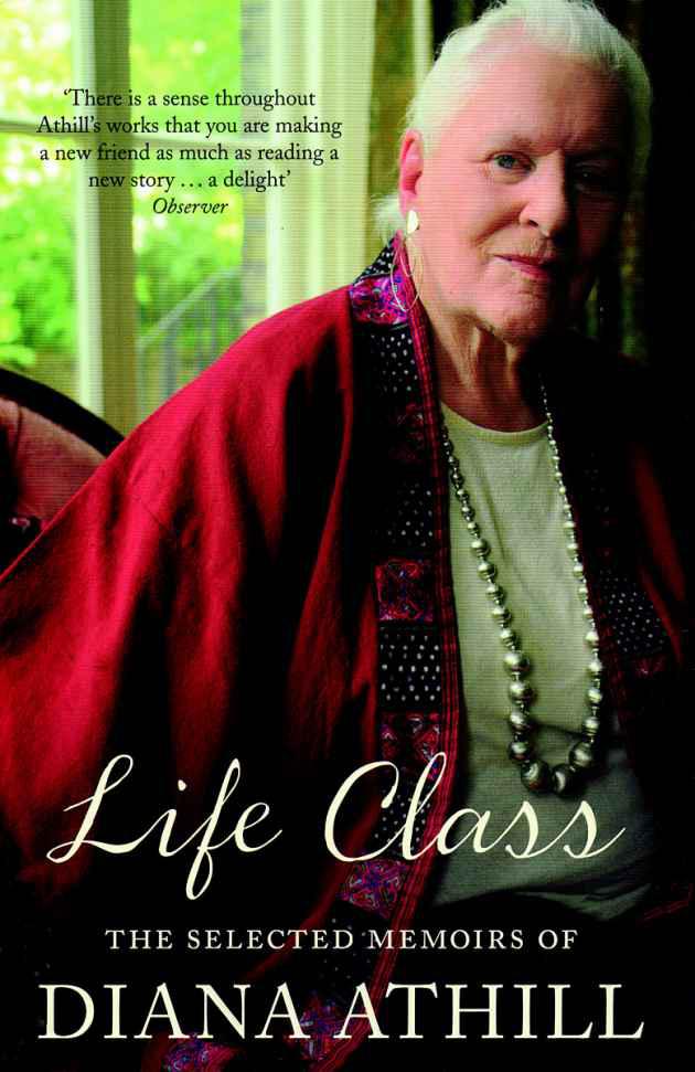 Life Class: The Selected Memoirs Of Diana Athill by Athill, Diana