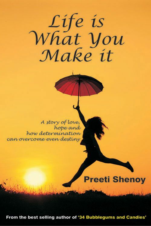 Life Is What You Make It A Story Of Love, Hope And How Determination Can Overcome Even Destiny by Preeti Shenoy