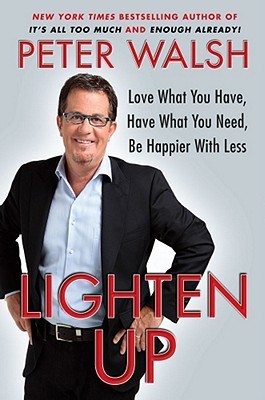 Lighten Up: Love What You Have, Have What You Need, Be Happier with Less (2010) by Peter Walsh