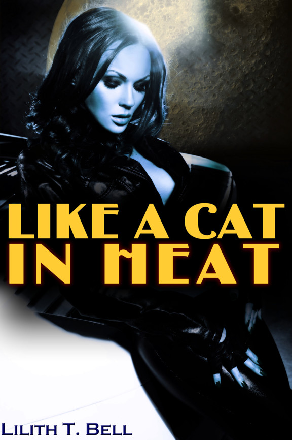 Like a Cat in Heat by Lilith T. Bell