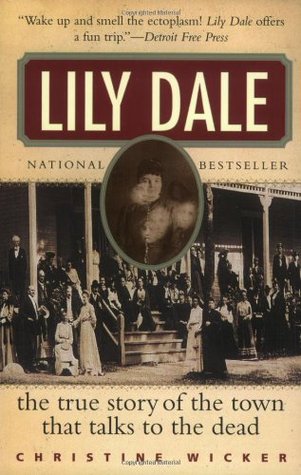 Lily Dale: The True Story of the Town That Talks to the Dead (2004) by Christine Wicker