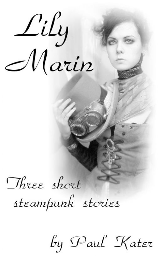 Lily Marin - three short steampunk stories by Paul Kater