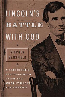 Lincoln's Battle with God: A President's Struggle with Faith and What It Meant for America (2012) by Stephen Mansfield