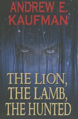 Lion, The Lamb, The Hunted, The (2013) by Andrew E. Kaufman