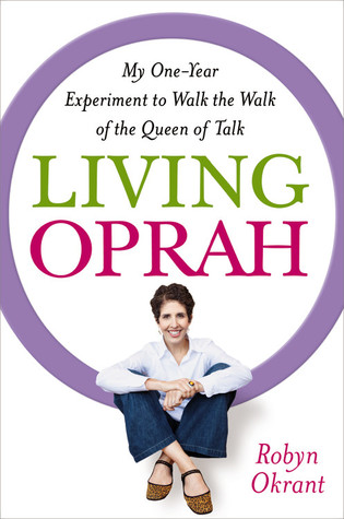 Living Oprah: My One-Year Experiment to Live as TV's Most Influential Guru Advises (2010) by Robyn Okrant