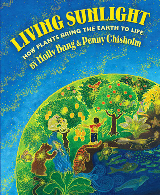 Living Sunlight: How Plants Bring The Earth To Life (2009) by Molly Bang