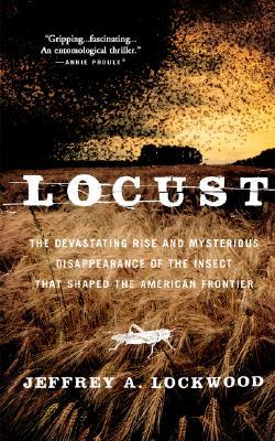 Locust: The Devastating Rise and Mysterious Disappearance of the Insect that Shaped the American Frontier (2005) by Jeffrey A. Lockwood