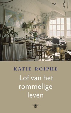 Lof van het rommelige leven (2013) by Katie Roiphe