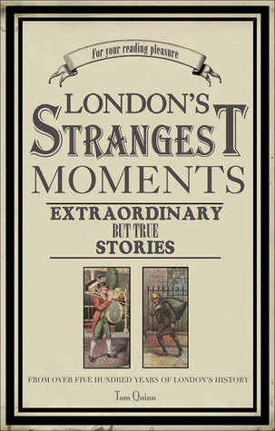 London's Strangest Tales: Extraordinary But True Stories (2008) by Tom Quinn