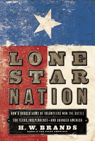 Lone Star Nation: How a Ragged Army of Volunteers Won the Battle for Texas Independence - And Changed America (2004)