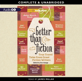 Lonely Planet: Better Than Fiction: True Travel Tales from Great Fiction Writers (2013) by Alexander McCall Smith