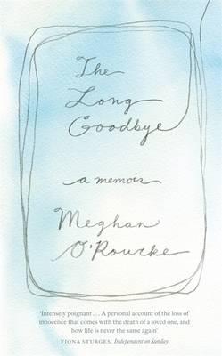 Long Goodbye: A Memoir of Grief (2012) by Meghan O'Rourke