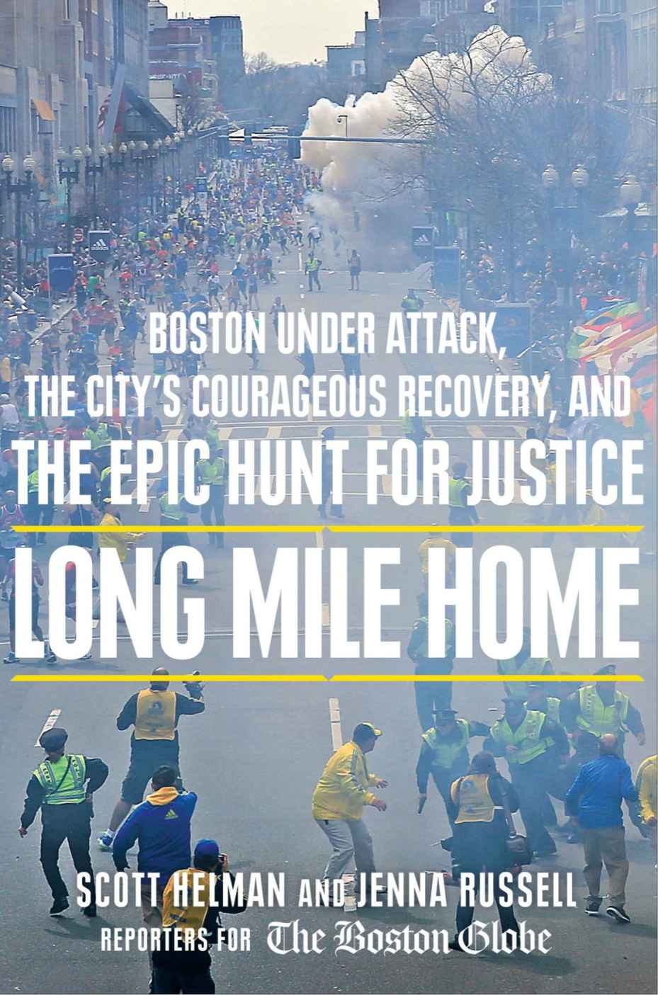 Long Mile Home: Boston Under Attack, the City's Courageous Recovery, and the Epic Hunt for Justice by Helman, Scott