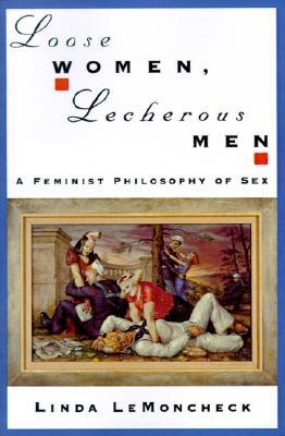 Loose Women, Lecherous Men: A Feminist Philosophy of Sex (1997) by Linda LeMoncheck