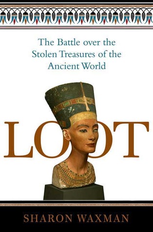 Loot: The Battle over the Stolen Treasures of the Ancient World (2008) by Sharon Waxman