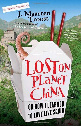 Lost on Planet China: One Man's Attempt to Understand the World's Most Mystifying Nation by J. Maarten Troost