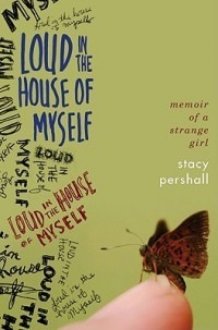 Loud in the House of Myself: Memoir of a Strange Girl (2011) by Stacy Pershall