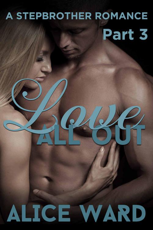 Love All Out - Part 3 (A Stepbrother Romance) by Ward, Alice