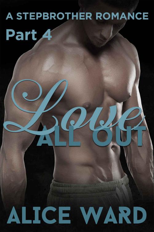 Love All Out - Part 4 (A Stepbrother Romance) by Ward, Alice