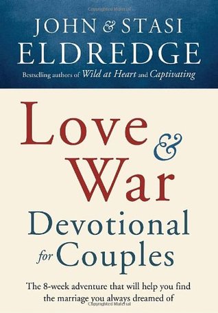 Love and War Devotional for Couples: The Eight-Week Adventure That Will Help You Find the Marriage You Always Dreamed of (2010) by John Eldredge