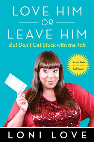 Love Him or Leave Him, But Don't Get Stuck With the Tab: Hilarious Advice for Real Women (2013) by Loni Love