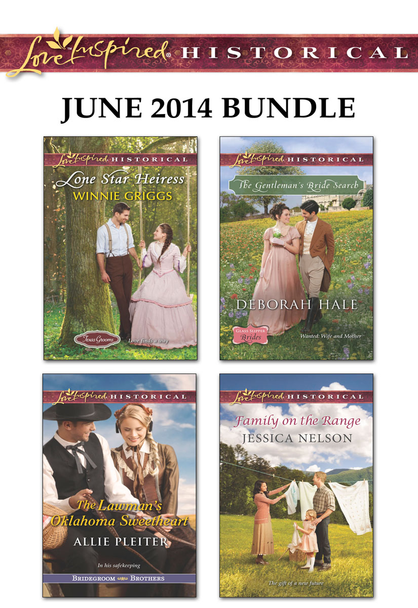 Love Inspired Historical June 2014 Bundle: Lone Star Heiress\The Lawman's Oklahoma Sweetheart\The Gentleman's Bride Search\Family on the Range by Griggs, Winnie; Pleiter, Allie; Hale, Deborah; Nelson, Jessica