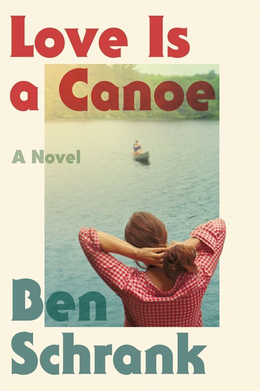 Love Is a Canoe: A Novel by Schrank, Ben