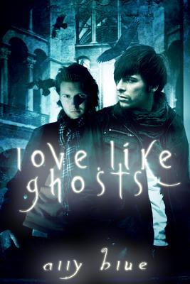 Love, Like Ghosts (2009) by Ally Blue