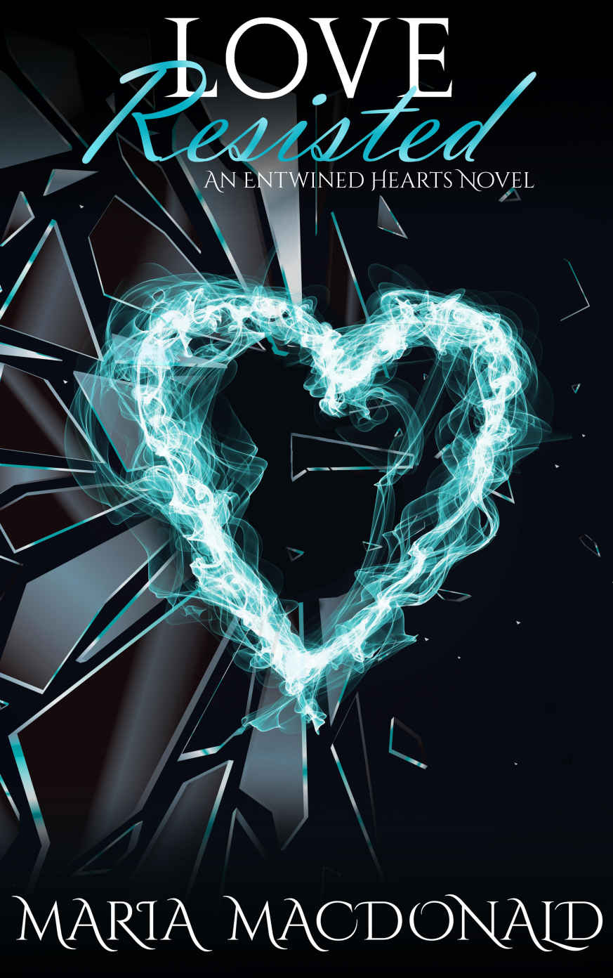 Love Resisted (Entwined Hearts #2) by Maria Macdonald