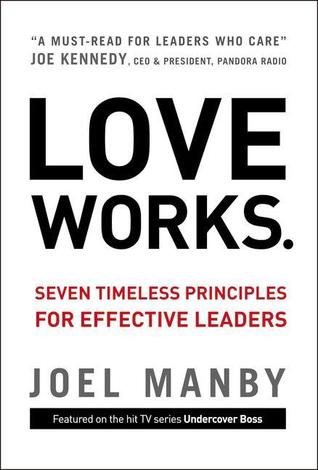 Love Works: Seven Timeless Principles for Effective Leaders (2012) by Joel Manby