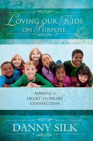 Loving Our Kids on Purpose: Making a Heart-To-Heart Connection (2008) by Danny Silk