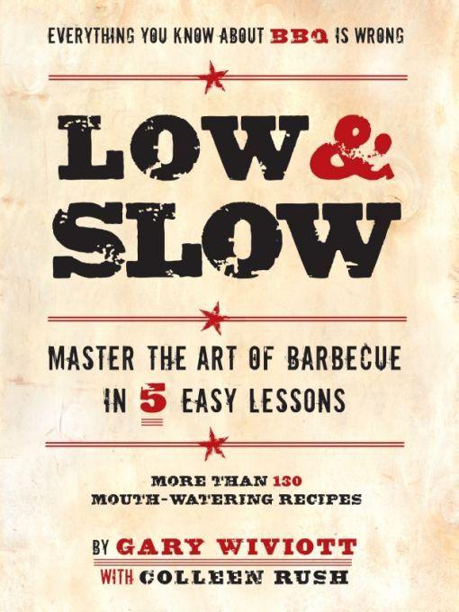 Low & Slow: Master the Art of Barbecue in 5 Easy Lessons by Rush, Colleen