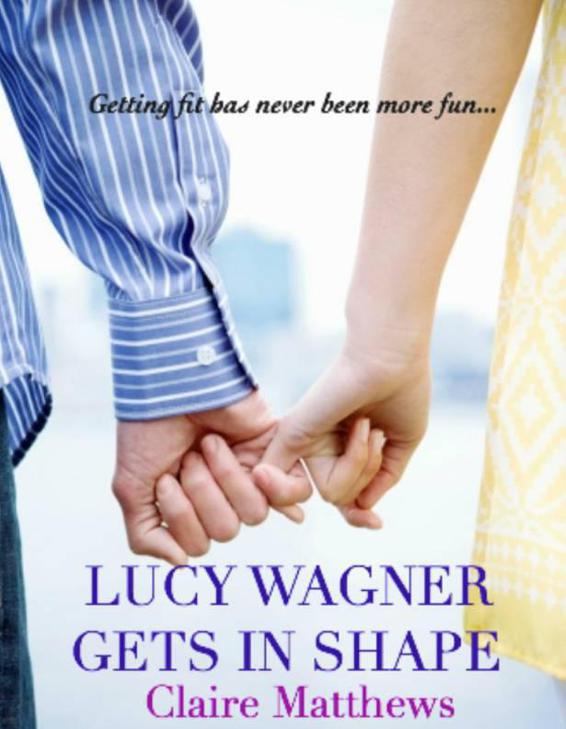 Lucy Wagner Gets In Shape (A Romantic Comedy) by Matthews, Claire