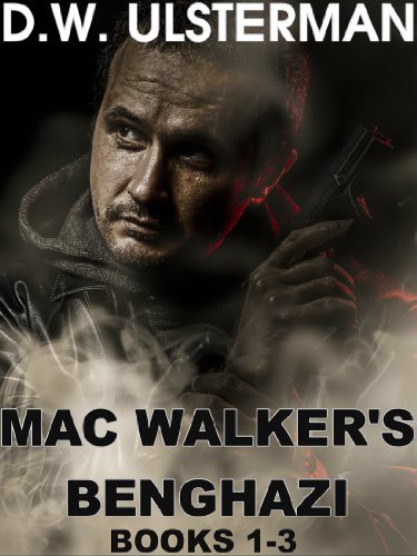 MAC WALKER'S BENGHAZI: The Complete Collection by D. W. Ulsterman