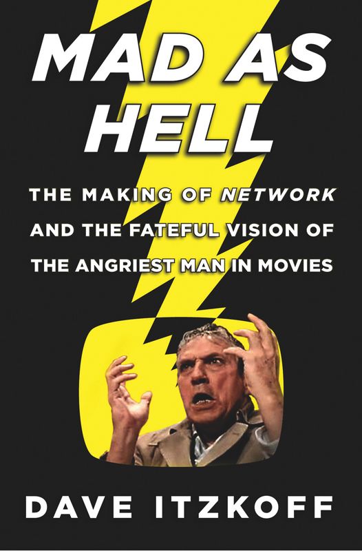 Mad as Hell: The Making of Network and the Fateful Vision of the Angriest Man in Movies